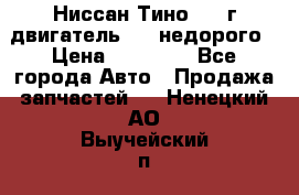 Ниссан Тино 1999г двигатель 1.8 недорого › Цена ­ 12 000 - Все города Авто » Продажа запчастей   . Ненецкий АО,Выучейский п.